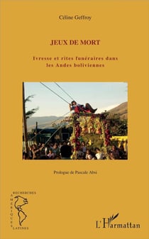 Jeux de mort - ivresse et rites funéraires dans les Andes boliviennes