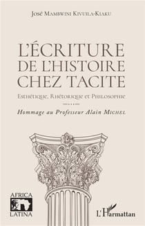 L'écriture de l'histoire chez Tacite - esthétique, rhétorique et philosophie