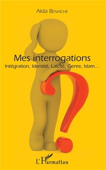Mes interrogations - intégration, identité, laïcité, genre, islam...