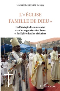 L'église famille de dieu - écclesiologie de communion dans les rapports entre rome et les églises locales africaines