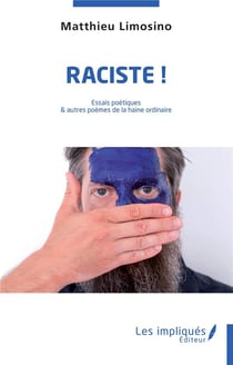 Raciste !  essais poétiques et autres poèmes de la haine ordinaire