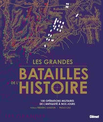 Les grandes batailles de l'Histoire : Les 100 plus grandes opérations militaires de l'Antiquité à nos jours
