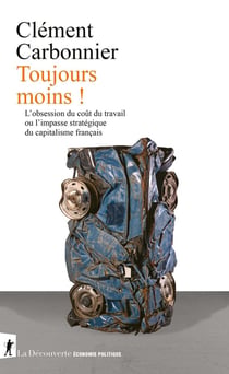 Toujours moins ! - L'obsession du coût du travail ou l'impasse stratégique du capitalisme français