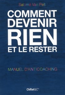 Comment devenir rien et le rester - manuel d'anticoaching