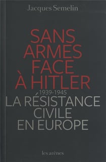 Sans armes face à Hitler - la résistance civile en Europe 1939-1945