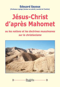 Jésus-Christ d'après Mahomet : ou les notions et les doctrines musulmanes sur le christianisme