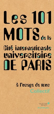 Les 101 mots de la Cité internationale universitaire de Paris, à l'usage de tous