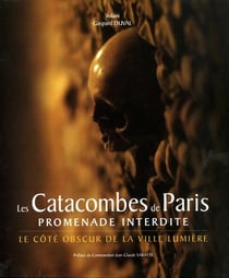 LES CATACOMBES DE PARIS - PROMENADE INTERDITE- LE COTE OBSCUR DE LA VILLE LUMIERE