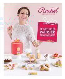 Le meilleur pâtissier : Saison 6 : Livre de la gagnante : Rachel, ses meilleures pâtisseries
