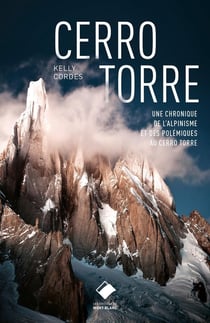 Cerro Torre - un siècle d'escalade et de polémiques sur la plus belle montagne du monde