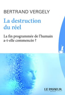 La destruction du réél - la fin programmée de l'humain a-t-elle commencée ?
