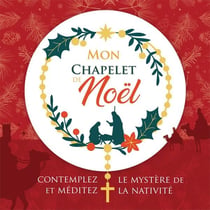 Mon Chapelet de Noël : Contemplez et méditez le mystère de la nativité