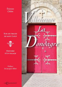 Villeneuve-la-Dondagre : sur les traces de saint loup, histoire d'un village