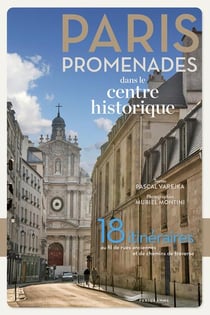 Paris promenades dans le centre historique : 18 itinéraires au fil des rues anciennes et des chemins de traverse