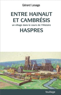 Entre Hainaut et Cambrésis : Un village dans le cours de l'histoire : Haspres