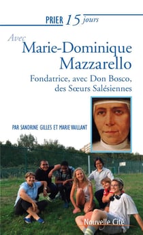 Prier 15 jours avec... Tome 227 : Marie Dominique Mazzarello, fondatrice des filles de Marie-Auxiliatrice