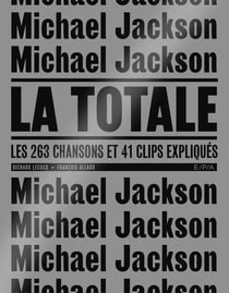 La totale : Michael Jackson, la totale - les 263 chansons et 41 clips expliqués