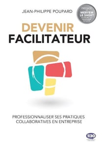 Devenir facilitateur - professionnaliser ses pratiques collaboratives en entreprise
