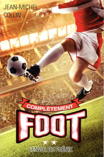 Complètement foot Tome 2 : l'envol du phénix