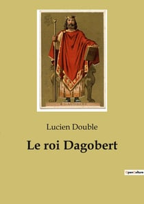 Le roi Dagobert : Les mésaventures humoristiques du roi Dagobert et de saint Éloi