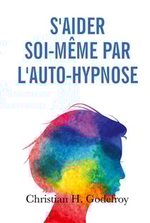 S'aider soi-meme par l'auto-hypnose - la technique et ses applications pratiques