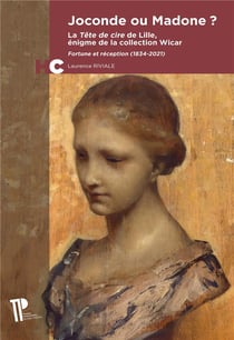 Joconde ou madone ? la tête de cire de Lille, énigme de la collection Wicar : fortune et réception (1834-2021)