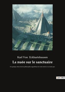 La nuee sur le sanctuaire - ou quelque chose dont la philosophie orgueilleuse de notre siecle ne se