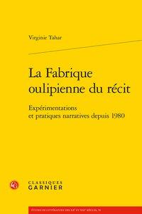 La fabrique oulipienne du récit - expérimentations et pratiques narratives depuis 1980