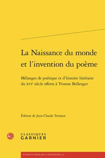 La Naissance du monde et l'invention du poème : Mélanges de poétique et d'histoire littéraire du XVIe siècle offerts à Yvonne Bellenger