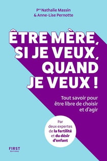 Être mère, si je veux, quand je veux ! Tout savoir pour être libre de choisir et d'agir