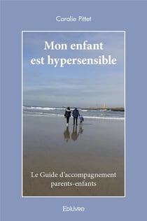 Mon enfant est hypersensible - le guide d accompagnement parents-enfants