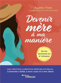 Devenir mère à ma manière : yoga, méditation, alimentation, médecines naturelles... connectée à bébé