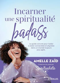 Incarner une spiritualité badass : Le guide concret pour t'aider à rester connecté(e) et aligné(e) dans un monde toujours plus agité...