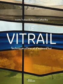 Le vitrail : Techniques d'hier et d'aujourd'hui
