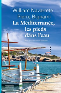 La Méditerranée, les pieds dans l'eau : Récits de voyages et recettes gourmandes