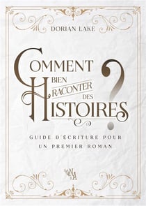 Comment bien raconter des histoires ? guide d'écriture pour un premier roman