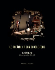 Le Zerep : le théâtre et son double-fond, oeuvres completes 1998-2024
