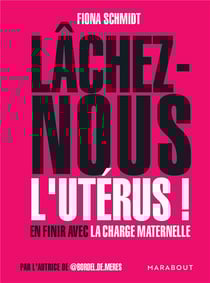 Lâchez-nous l'utérus ! en finir avec la charge maternelle