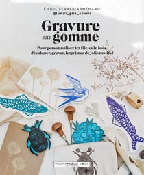 Gravure sur gomme : pour personnaliser textile, cuir, bois, décalquer, graver, imprimer de jolis motifs !