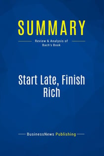Summary: Start Late, Finish Rich : Review and Analysis of Bach's Book