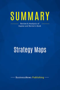 Summary: Strategy Maps : Review and Analysis of Kaplan and Norton's Book