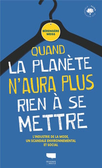 Quand la planète n'aura plus rien à se mettre : L'industrie de la mode, un scandale environnemental et social