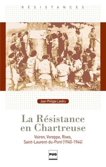 La résistance en Chartreuse - Voiron, Voreppe, Rives, Saint-Laurent-du-Pont (1940-1944)