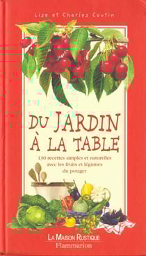 Du jardin a la table : 150 recettes simples et naturelles avec les fruits et les legumes du p