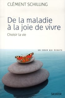 De la maladie à la joie de vivre, choisir la vie