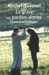 La grâce du pardon donné - propos d'un confesseur