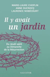 Il y avait un jardin... : Du jeudi saint au dimanche de la résurrection
