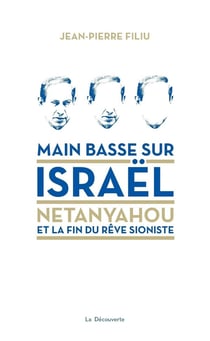 Main basse sur Israël - Netanyahou et la fin du rêve sioniste