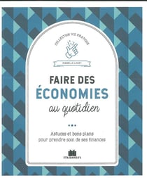 Faire des économies au quotidien - astuces et bons plans pour prendre soin de ses finances