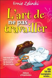 L'art de ne pas travailler : Petit traité d'oisivité active à l'usage des surmenés, des retraités et des sans-emploi